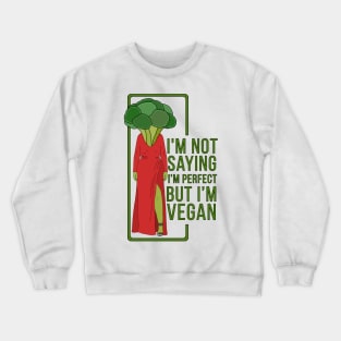 I'm Not Saying That I'm Perfect But I'm Vegan Crewneck Sweatshirt